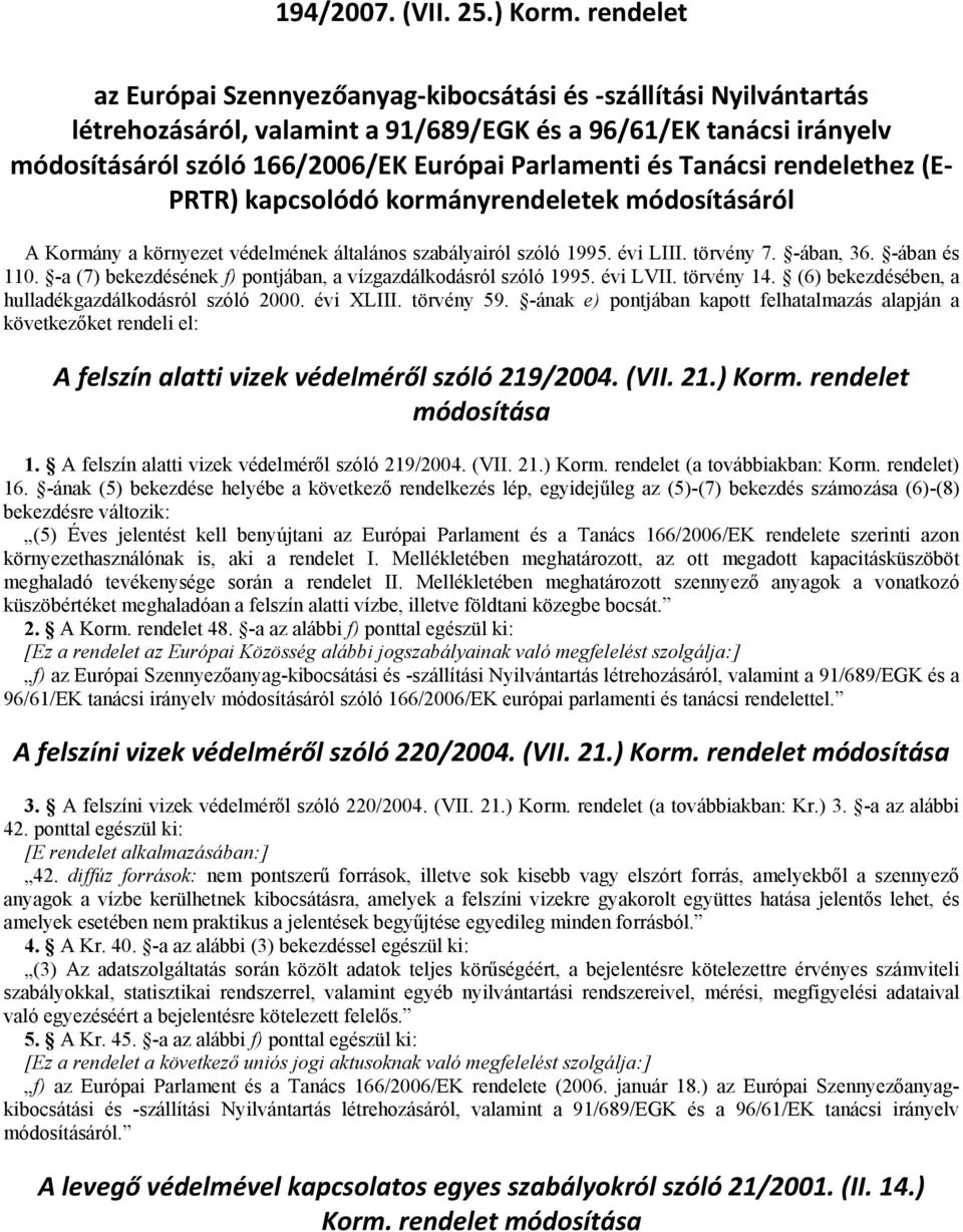 Tanácsi rendelethez (E PRTR) kapcsolódó kormányrendeletek módosításáról A Kormány a környezet védelmének általános szabályairól szóló 1995. évi LIII. törvény 7. -ában, 36. -ában és 110.
