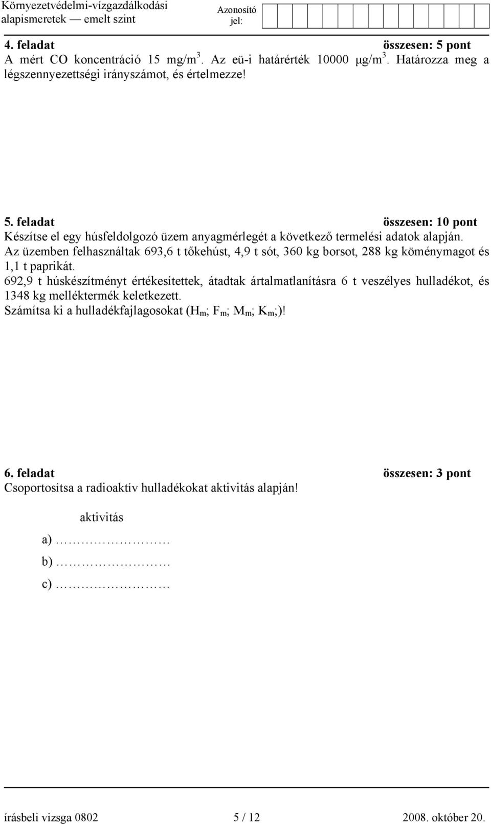 692,9 t húskészítményt értékesítettek, átadtak ártalmatlanításra 6 t veszélyes hulladékot, és 1348 kg melléktermék keletkezett.