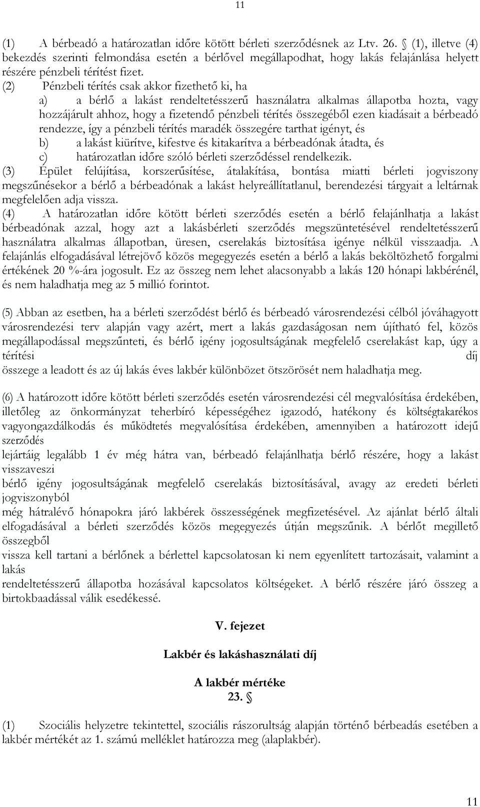 (2) Pénzbeli térítés csak akkor fizethető ki, ha a) a bérlő a lakást rendeltetésszerű használatra alkalmas állapotba hozta, vagy hozzájárult ahhoz, hogy a fizetendő pénzbeli térítés összegéből ezen