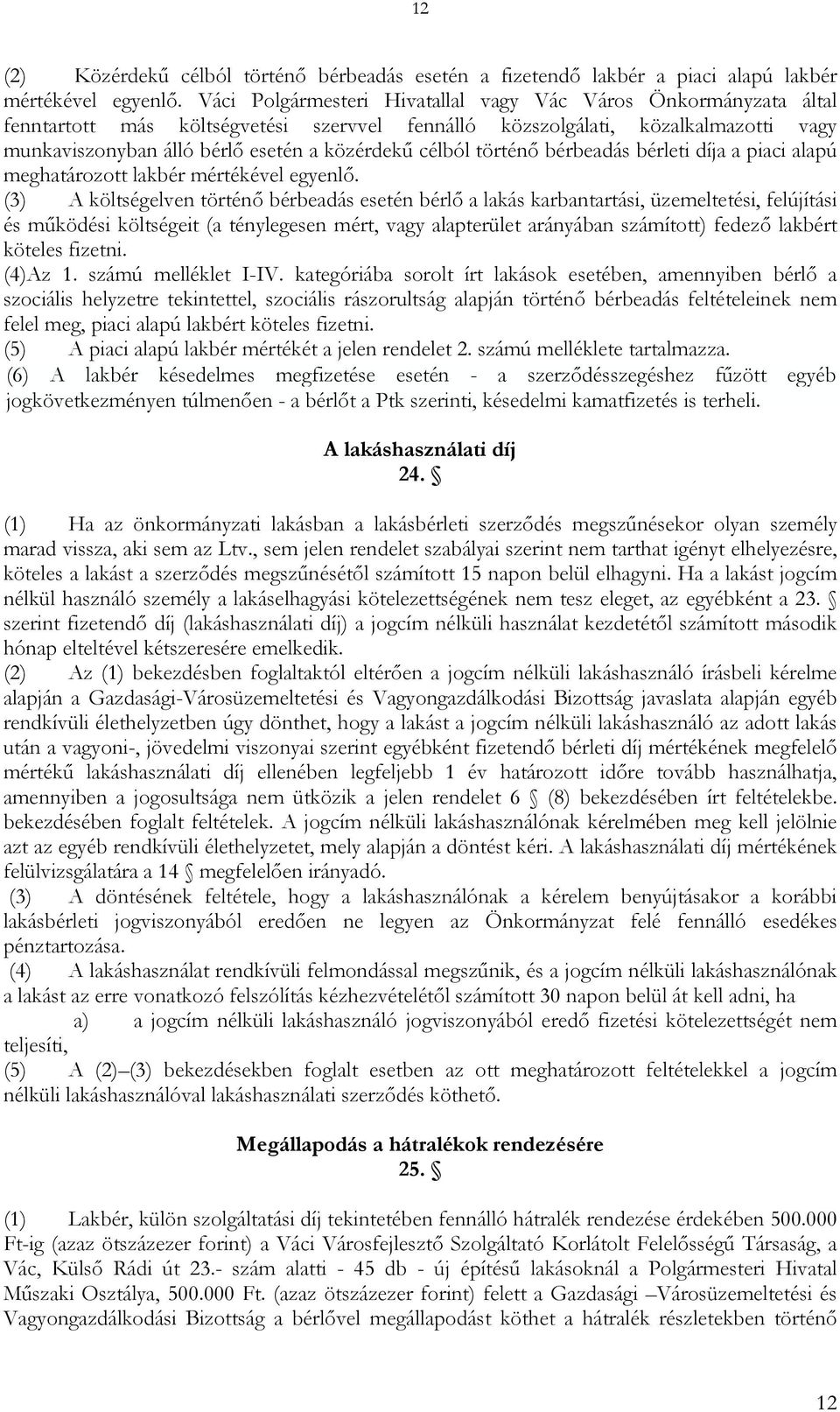célból történő bérbeadás bérleti díja a piaci alapú meghatározott lakbér mértékével egyenlő.