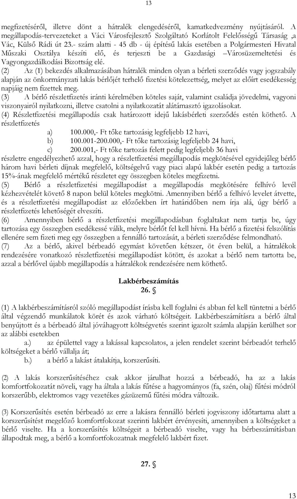 - szám alatti - 45 db - új építésű lakás esetében a Polgármesteri Hivatal Műszaki Osztálya készíti elő, és terjeszti be a Gazdasági Városüzemeltetési és Vagyongazdálkodási Bizottság elé.