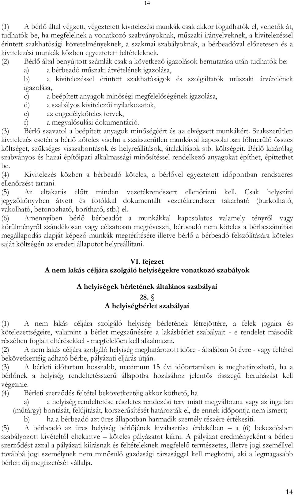 (2) Bérlő által benyújtott számlák csak a következő igazolások bemutatása után tudhatók be: a) a bérbeadó műszaki átvételének igazolása, b) a kivitelezéssel érintett szakhatóságok és szolgáltatók