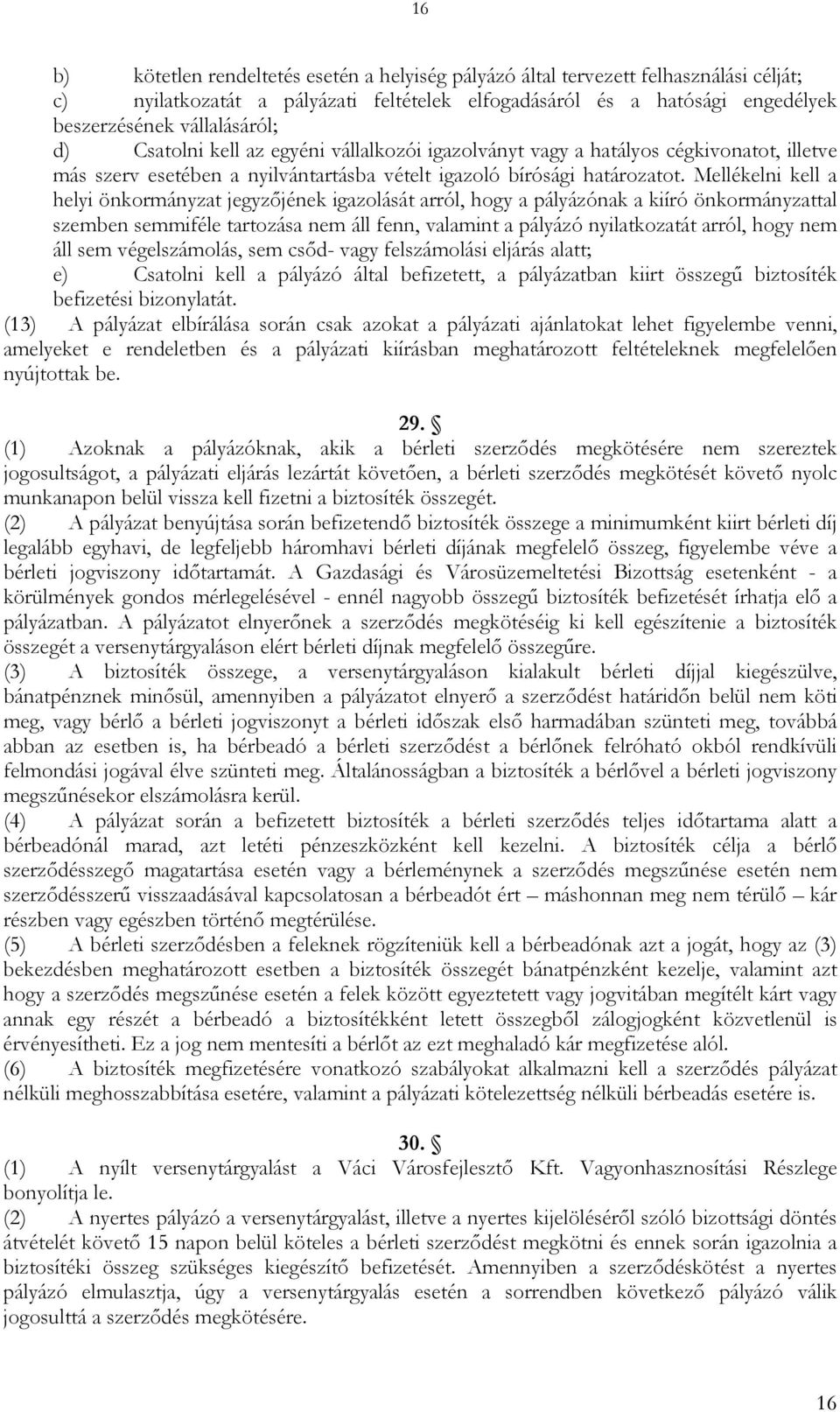 Mellékelni kell a helyi önkormányzat jegyzőjének igazolását arról, hogy a pályázónak a kiíró önkormányzattal szemben semmiféle tartozása nem áll fenn, valamint a pályázó nyilatkozatát arról, hogy nem