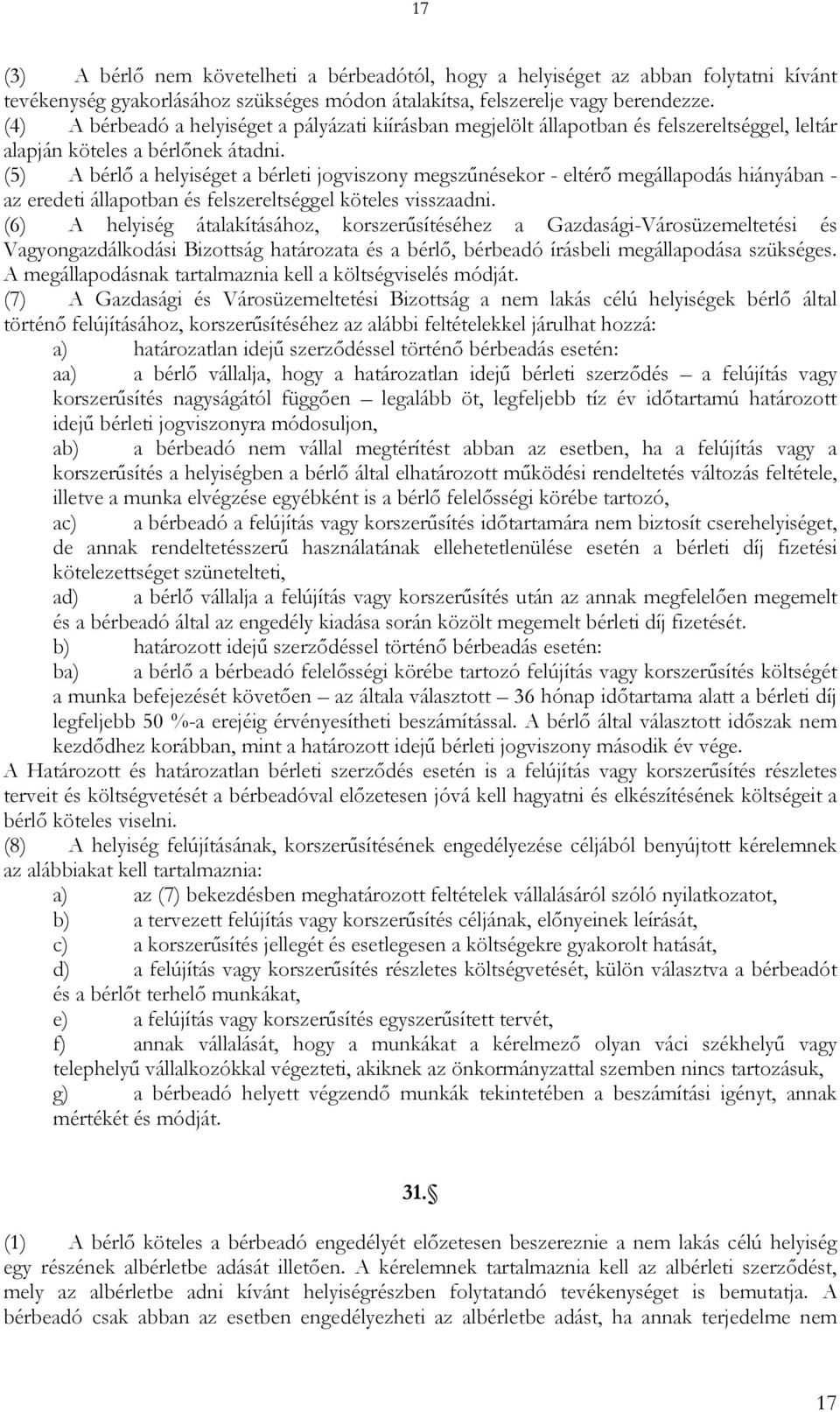 (5) A bérlő a helyiséget a bérleti jogviszony megszűnésekor - eltérő megállapodás hiányában - az eredeti állapotban és felszereltséggel köteles visszaadni.