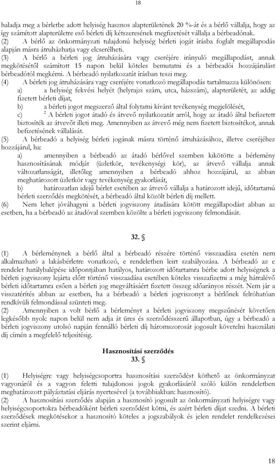 (3) A bérlő a bérleti jog átruházására vagy cseréjére irányuló megállapodást, annak megkötésétől számított 15 napon belül köteles bemutatni és a bérbeadói hozzájárulást bérbeadótól megkérni.