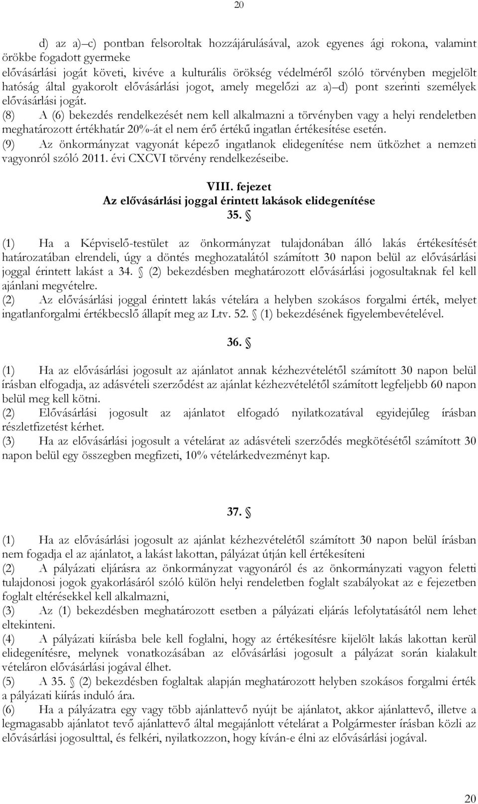 (8) A (6) bekezdés rendelkezését nem kell alkalmazni a törvényben vagy a helyi rendeletben meghatározott értékhatár 20%-át el nem érő értékű ingatlan értékesítése esetén.