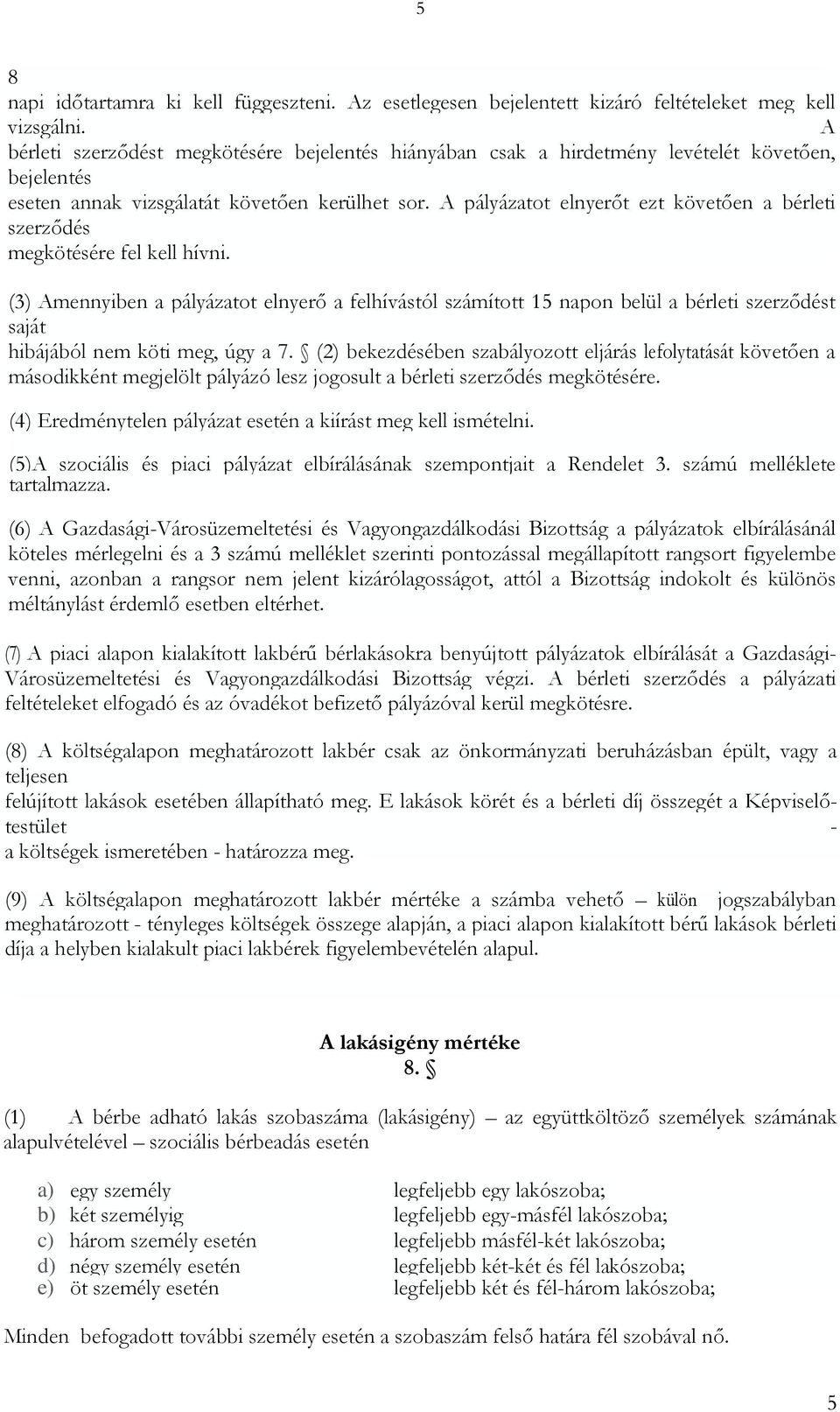 A pályázatot elnyerőt ezt követően a bérleti szerződés megkötésére fel kell hívni.
