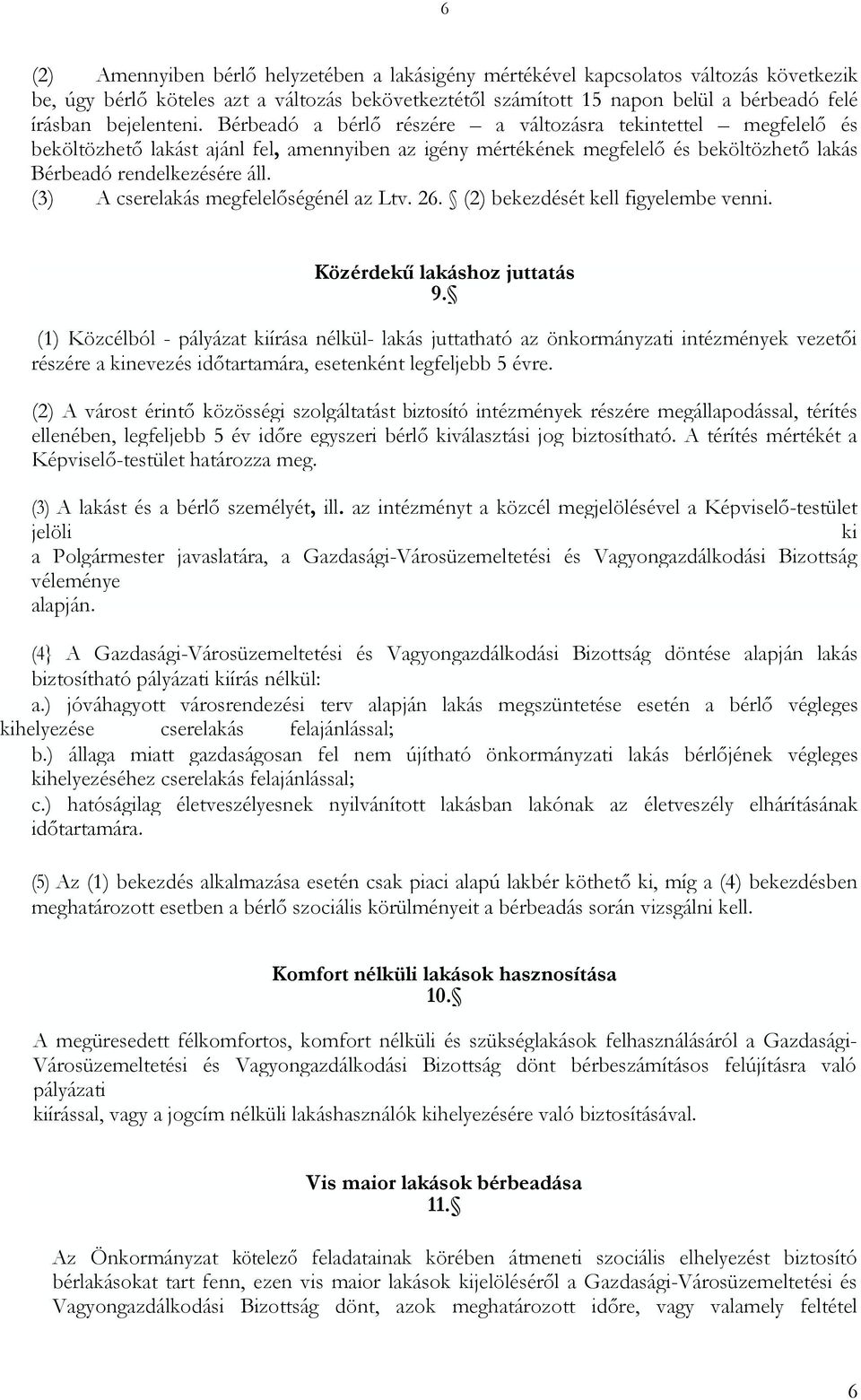 (3) A cserelakás megfelelőségénél az Ltv. 26. (2) bekezdését kell figyelembe venni. Közérdekű lakáshoz juttatás 9.