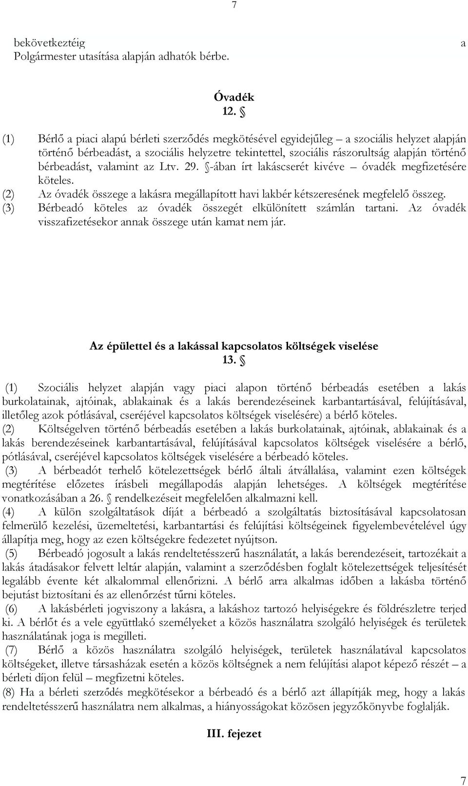 bérbeadást, valamint az Ltv. 29. -ában írt lakáscserét kivéve óvadék megfizetésére köteles. (2) Az óvadék összege a lakásra megállapított havi lakbér kétszeresének megfelelő összeg.