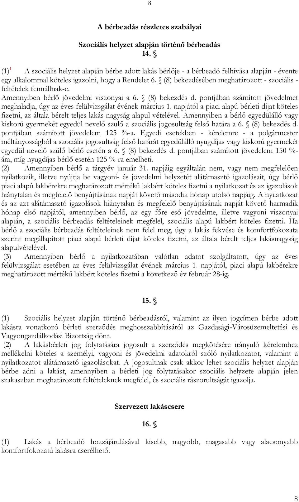 (8) bekezdésében meghatározott - szociális - feltételek fennállnak-e. Amennyiben bérlő jövedelmi viszonyai a 6. (8) bekezdés d.