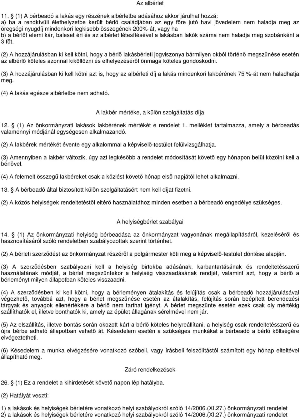 nyugdíj mindenkori legkisebb összegének 200%-át, vagy ha b) a bérlőt elemi kár, baleset éri és az albérlet létesítésével a lakásban lakók száma nem haladja meg szobánként a 3 főt.