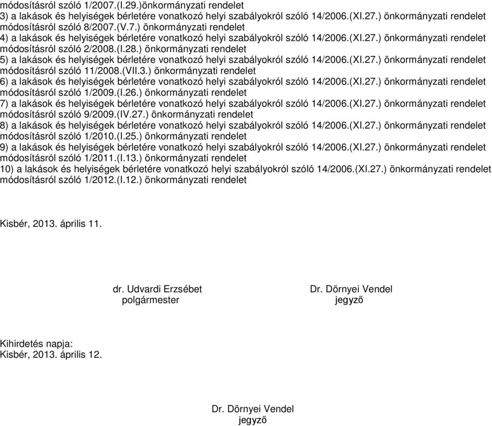 (VII.3.) önkormányzati rendelet 6) a lakások és helyiségek bérletére vonatkozó helyi szabályokról szóló 14/2006.(XI.27.) önkormányzati rendelet módosításról szóló 1/2009.(I.26.