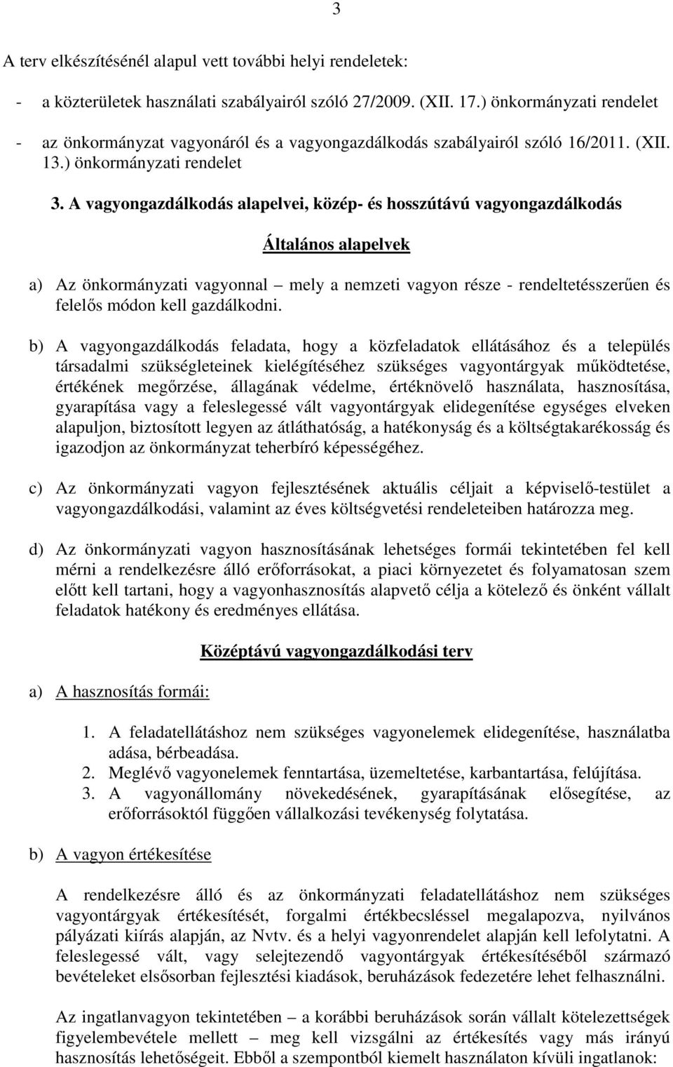 A vagyongazdálkodás alapelvei, közép- és hosszútávú vagyongazdálkodás Általános alapelvek a) Az önkormányzati vagyonnal mely a nemzeti vagyon része - rendeltetésszerűen és felelős módon kell