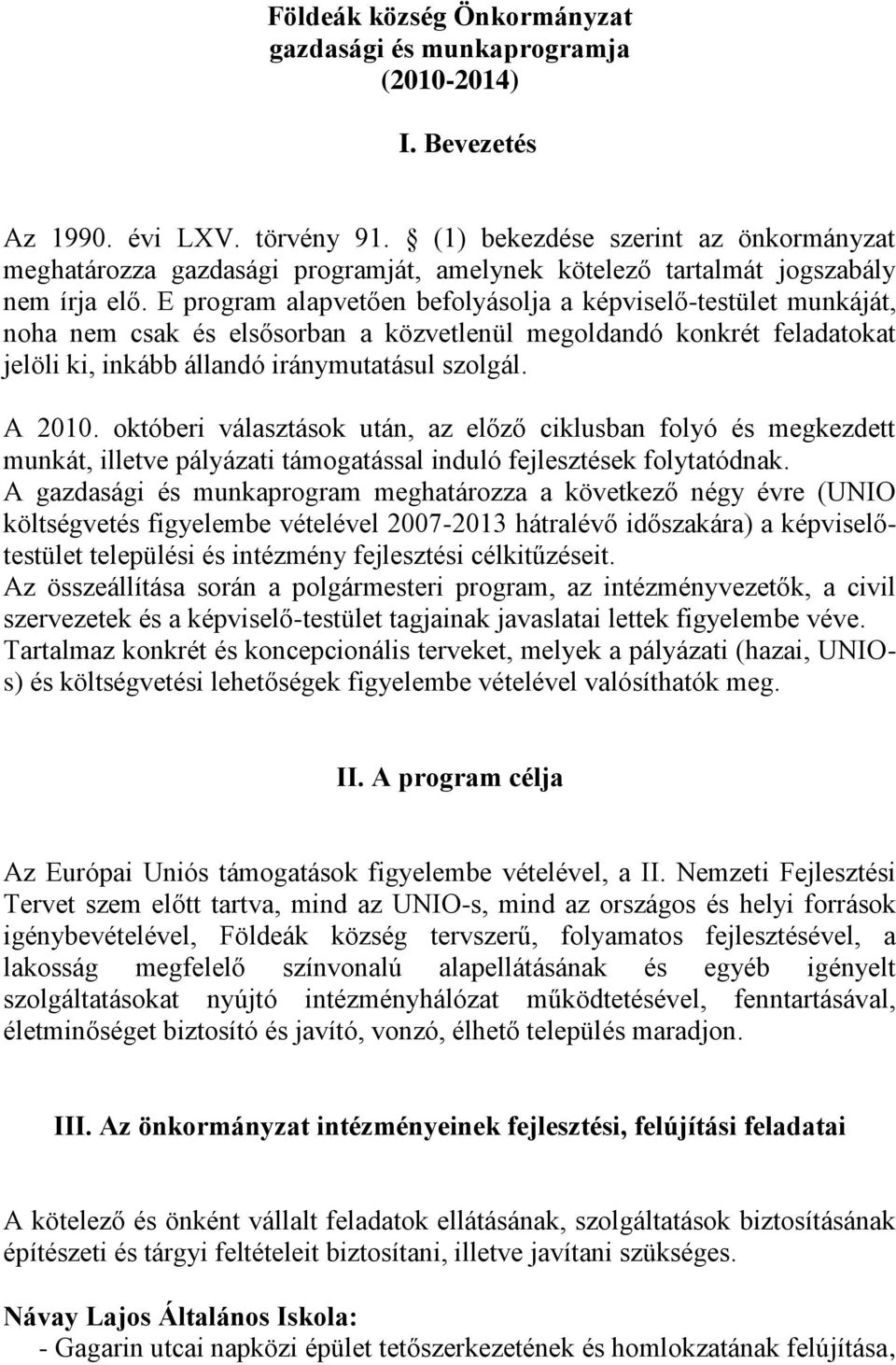 E program alapvetően befolyásolja a képviselő-testület munkáját, noha nem csak és elsősorban a közvetlenül megoldandó konkrét feladatokat jelöli ki, inkább állandó iránymutatásul szolgál. A 2010.