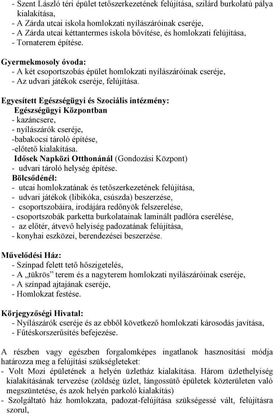 Egyesített Egészségügyi és Szociális intézmény: Egészségügyi Központban - kazáncsere, - nyílászárók cseréje, -babakocsi tároló építése, -előtető kialakítása.