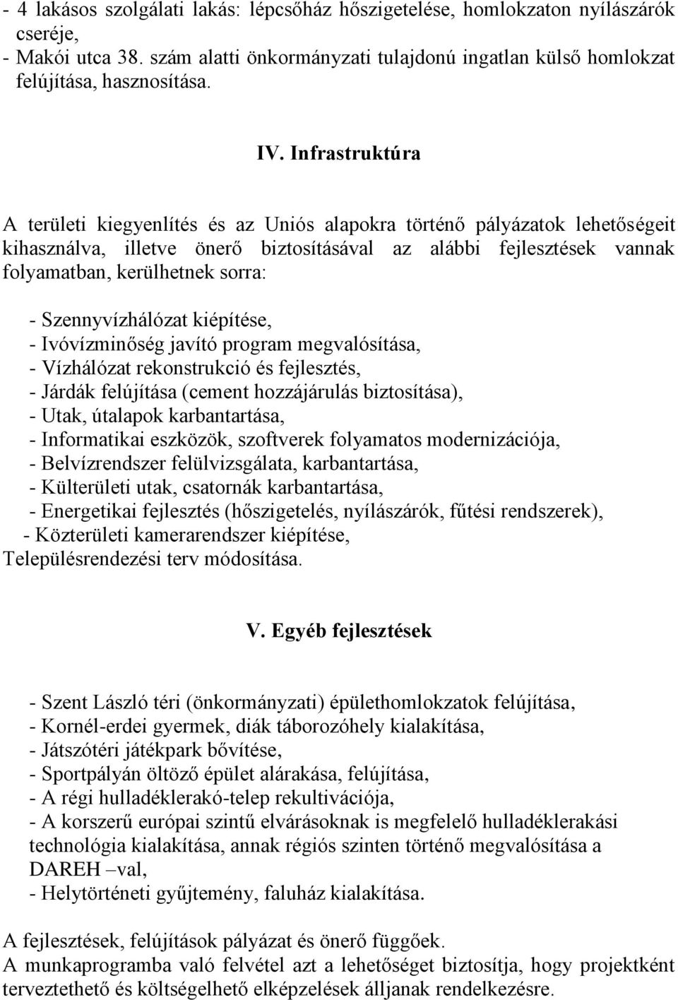 Szennyvízhálózat kiépítése, - Ivóvízminőség javító program megvalósítása, - Vízhálózat rekonstrukció és fejlesztés, - Járdák felújítása (cement hozzájárulás biztosítása), - Utak, útalapok