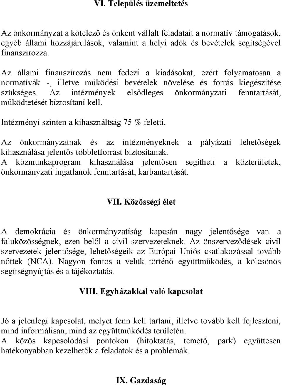 Az intézmények elsődleges önkormányzati fenntartását, működtetését biztosítani kell. Intézményi szinten a kihasználtság 75 % feletti.