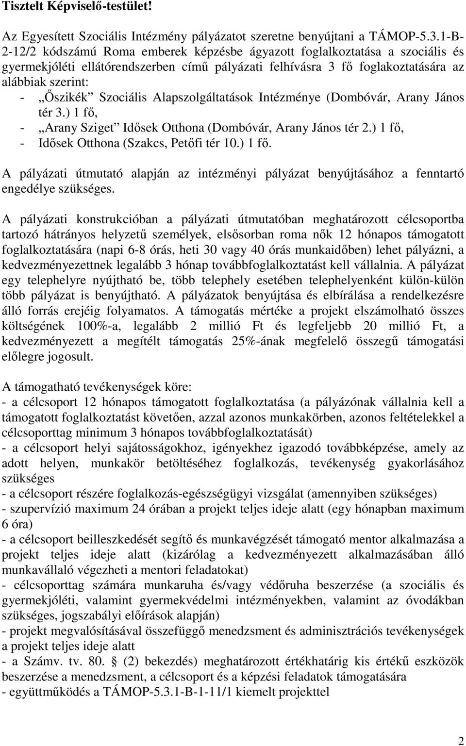Szociális Alapszolgáltatások Intézménye (Dombóvár, Arany János tér 3.) 1 fő, - Arany Sziget Idősek Otthona (Dombóvár, Arany János tér 2.) 1 fő, - Idősek Otthona (Szakcs, Petőfi tér 10.) 1 fő. A pályázati útmutató alapján az intézményi pályázat benyújtásához a fenntartó engedélye szükséges.
