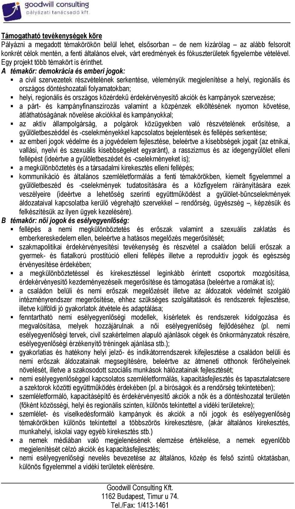 A témakör: demokrácia és emberi jogok: a civil szervezetek részvételének serkentése, véleményük megjelenítése a helyi, regionális és országos döntéshozatali folyamatokban; helyi, regionális és