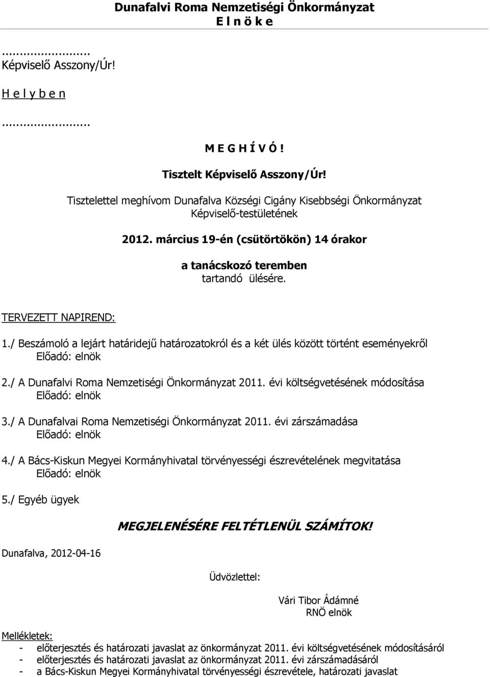 / Beszámoló a lejárt határidejű határozatokról és a két ülés között történt eseményekről 2./ A Dunafalvi Roma Nemzetiségi Önkormányzat 2011. évi költségvetésének módosítása 3.