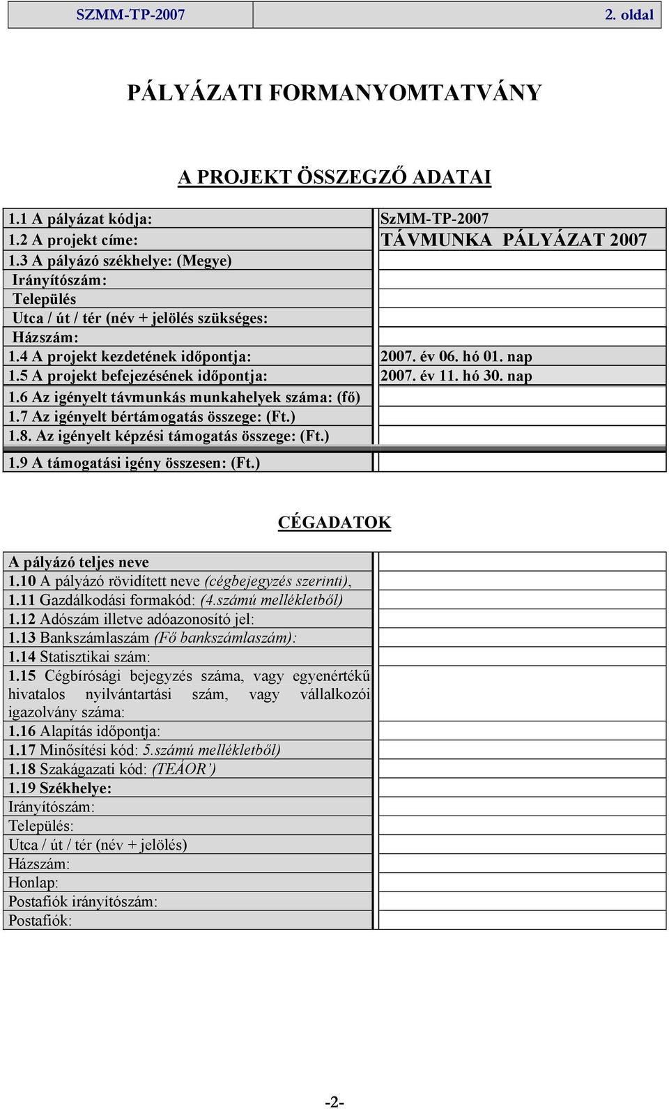 5 A projekt befejezésének időpontja: 2007. év 11. hó 30. nap 1.6 Az igényelt távmunkás munkahelyek száma: (fő) 1.7 Az igényelt bértámogatás összege: (Ft.) 1.8.