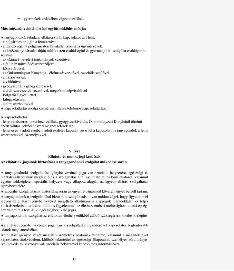 (szociális ügyintézővel), - az intézményi társulás útján működtetett családsegítő és gyermekjóléti szolgálat családgondozójával - az oktatási-nevelési intézmények vezetőivel, - a faluház