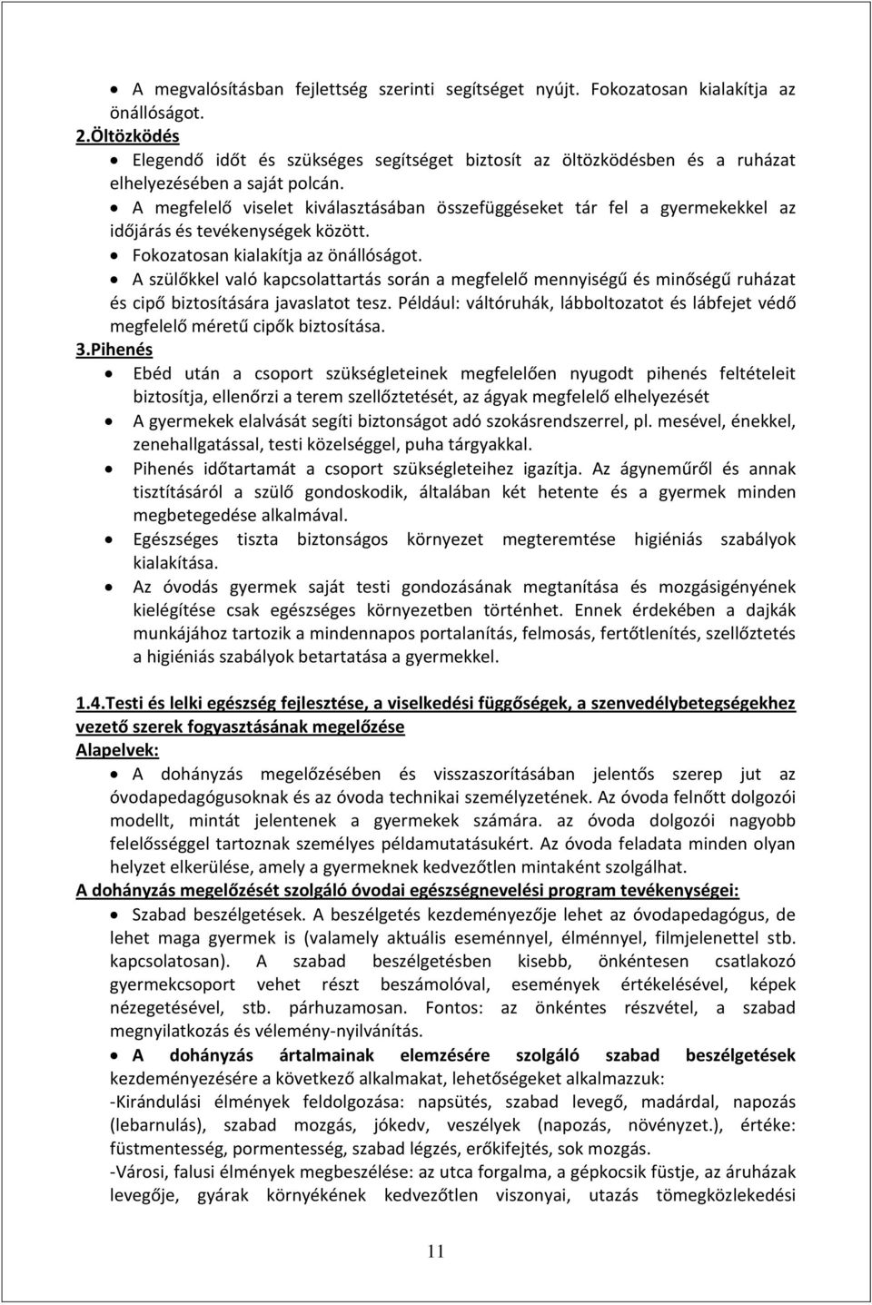 A megfelelő viselet kiválasztásában összefüggéseket tár fel a gyermekekkel az időjárás és tevékenységek között. Fokozatosan kialakítja az önállóságot.