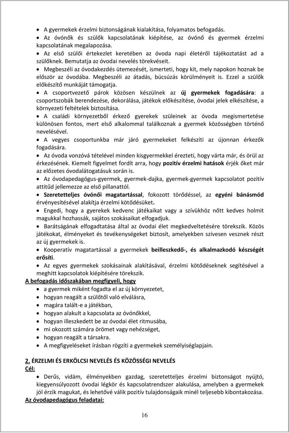 Megbeszéli az óvodakezdés ütemezését, ismerteti, hogy kit, mely napokon hoznak be először az óvodába. Megbeszéli az átadás, búcsúzás körülményeit is. Ezzel a szülők előkészítő munkáját támogatja.