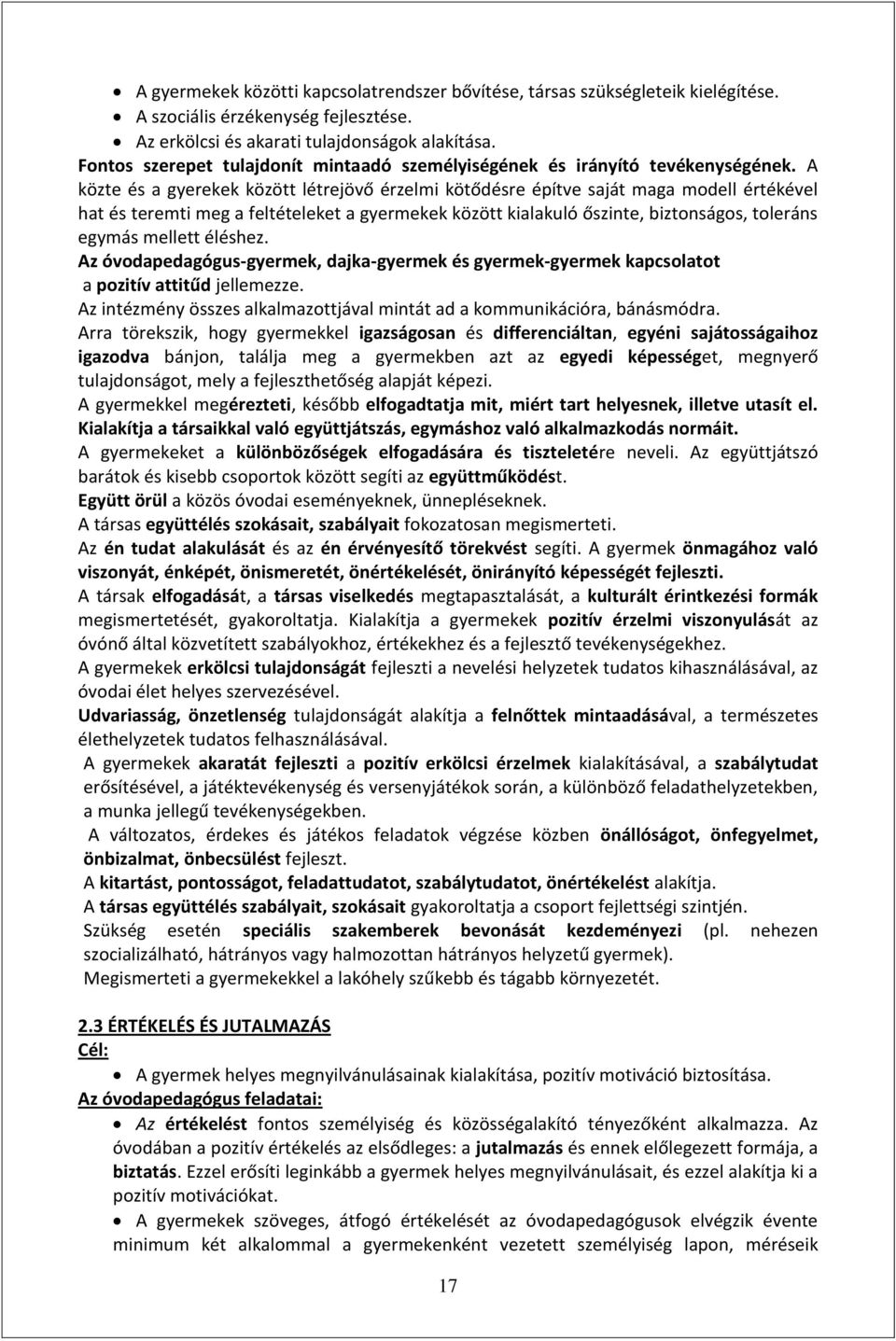 A közte és a gyerekek között létrejövő érzelmi kötődésre építve saját maga modell értékével hat és teremti meg a feltételeket a gyermekek között kialakuló őszinte, biztonságos, toleráns egymás