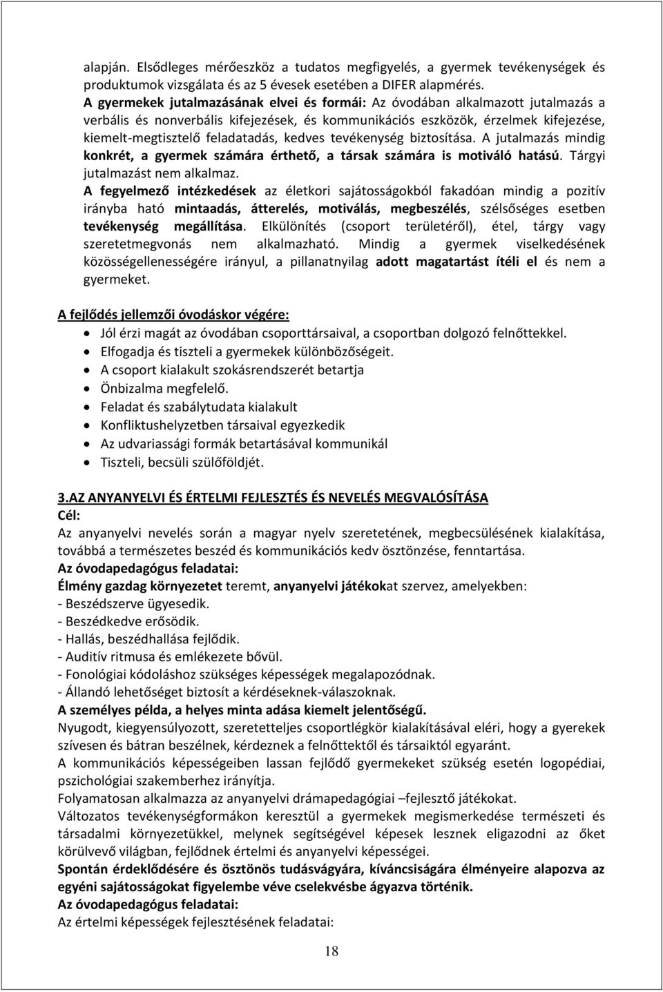 kedves tevékenység biztosítása. A jutalmazás mindig konkrét, a gyermek számára érthető, a társak számára is motiváló hatású. Tárgyi jutalmazást nem alkalmaz.