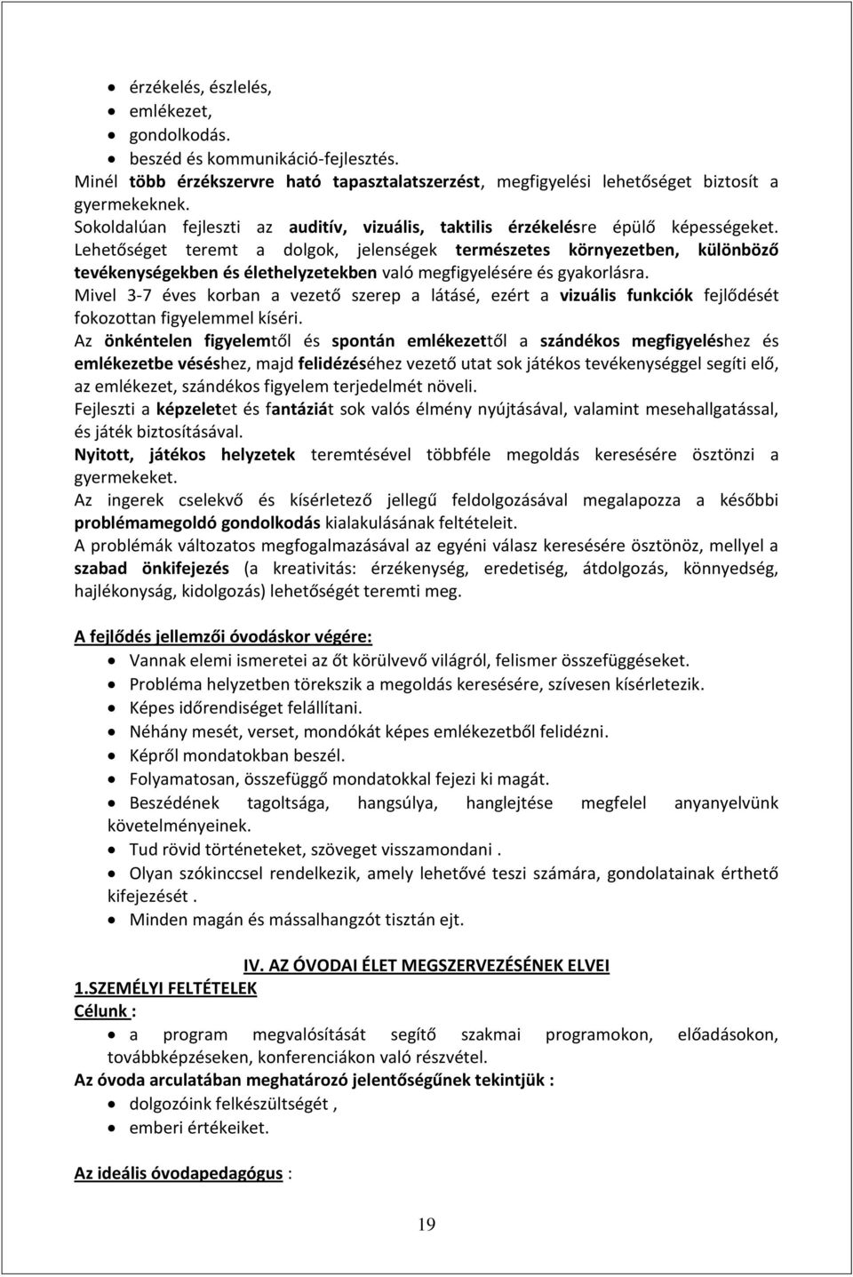 Lehetőséget teremt a dolgok, jelenségek természetes környezetben, különböző tevékenységekben és élethelyzetekben való megfigyelésére és gyakorlásra.