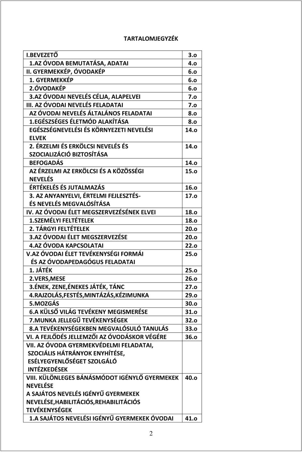 o SZOCIALIZÁCIÓ BIZTOSÍTÁSA BEFOGADÁS 14.o AZ ÉRZELMI AZ ERKÖLCSI ÉS A KÖZÖSSÉGI 15.o NEVELÉS ÉRTÉKELÉS ÉS JUTALMAZÁS 16.o 3. AZ ANYANYELVI, ÉRTELMI FEJLESZTÉS- 17.o ÉS NEVELÉS MEGVALÓSÍTÁSA IV.