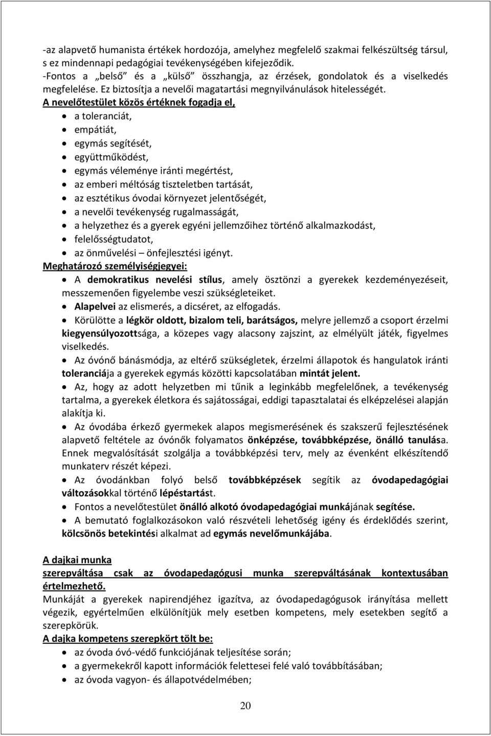 A nevelőtestület közös értéknek fogadja el, a toleranciát, empátiát, egymás segítését, együttműködést, egymás véleménye iránti megértést, az emberi méltóság tiszteletben tartását, az esztétikus