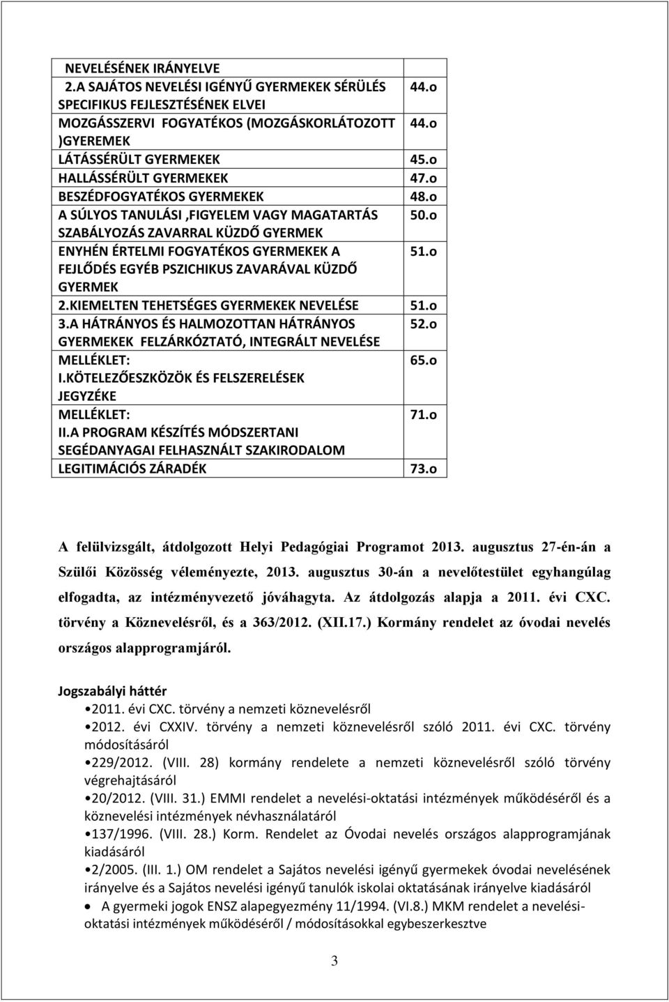 o FEJLŐDÉS EGYÉB PSZICHIKUS ZAVARÁVAL KÜZDŐ GYERMEK 2.KIEMELTEN TEHETSÉGES GYERMEKEK NEVELÉSE 51.o 3.A HÁTRÁNYOS ÉS HALMOZOTTAN HÁTRÁNYOS 52.