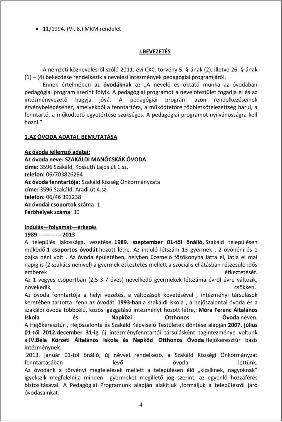 A pedagógiai programot a nevelőtestület fogadja el és az intézményvezető hagyja jóvá.