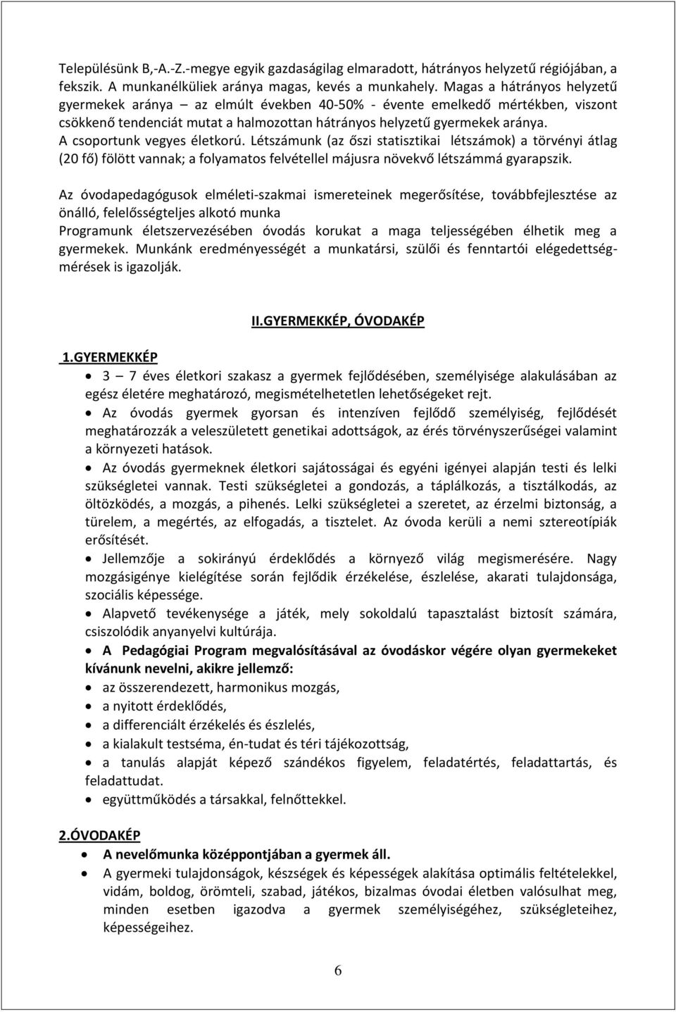 A csoportunk vegyes életkorú. Létszámunk (az őszi statisztikai létszámok) a törvényi átlag (20 fő) fölött vannak; a folyamatos felvétellel májusra növekvő létszámmá gyarapszik.