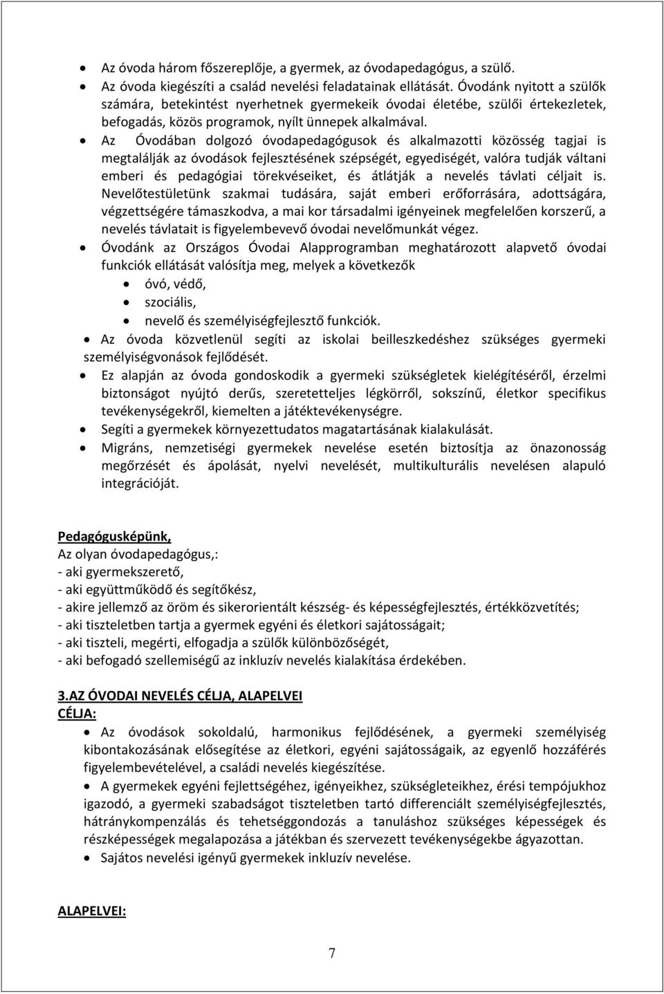 Az Óvodában dolgozó óvodapedagógusok és alkalmazotti közösség tagjai is megtalálják az óvodások fejlesztésének szépségét, egyediségét, valóra tudják váltani emberi és pedagógiai törekvéseiket, és