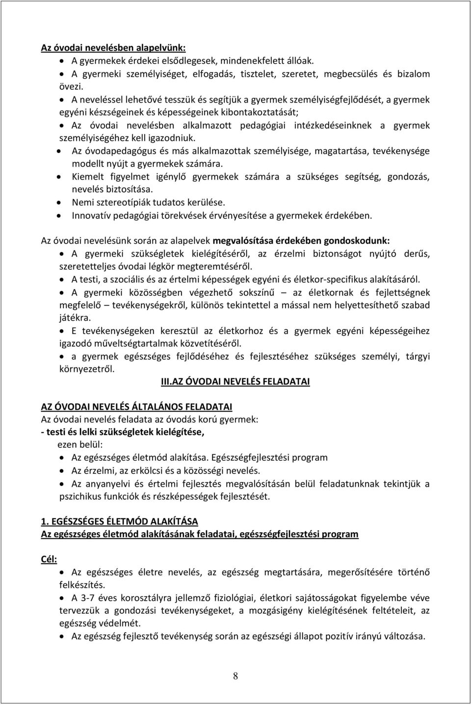 intézkedéseinknek a gyermek személyiségéhez kell igazodniuk. Az óvodapedagógus és más alkalmazottak személyisége, magatartása, tevékenysége modellt nyújt a gyermekek számára.