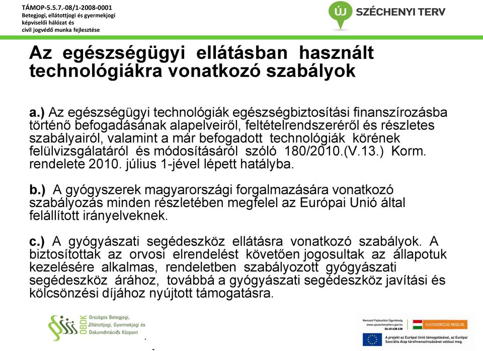 felülvizsgálatáról és módosításáról szóló 180/2010.(V.13.) Korm. rendelete 2010. július 1-jével lépett hatályba. b.