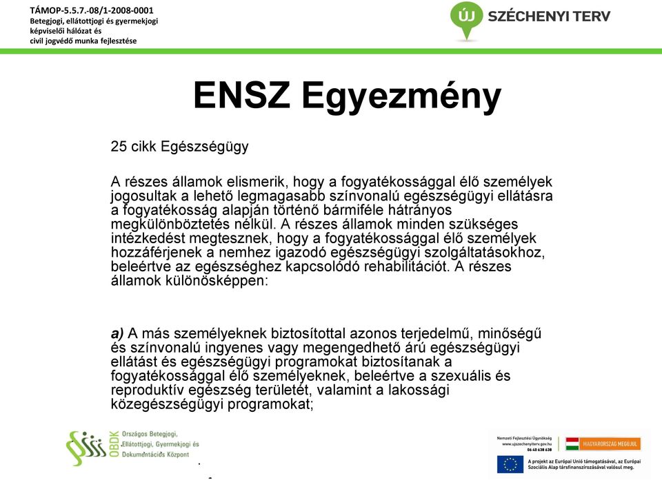 A részes államok minden szükséges intézkedést megtesznek, hogy a fogyatékossággal élő személyek hozzáférjenek a nemhez igazodó egészségügyi szolgáltatásokhoz, beleértve az egészséghez kapcsolódó