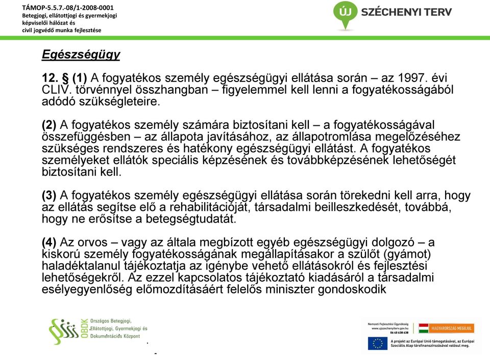 A fogyatékos személyeket ellátók speciális képzésének és továbbképzésének lehetőségét biztosítani kell.