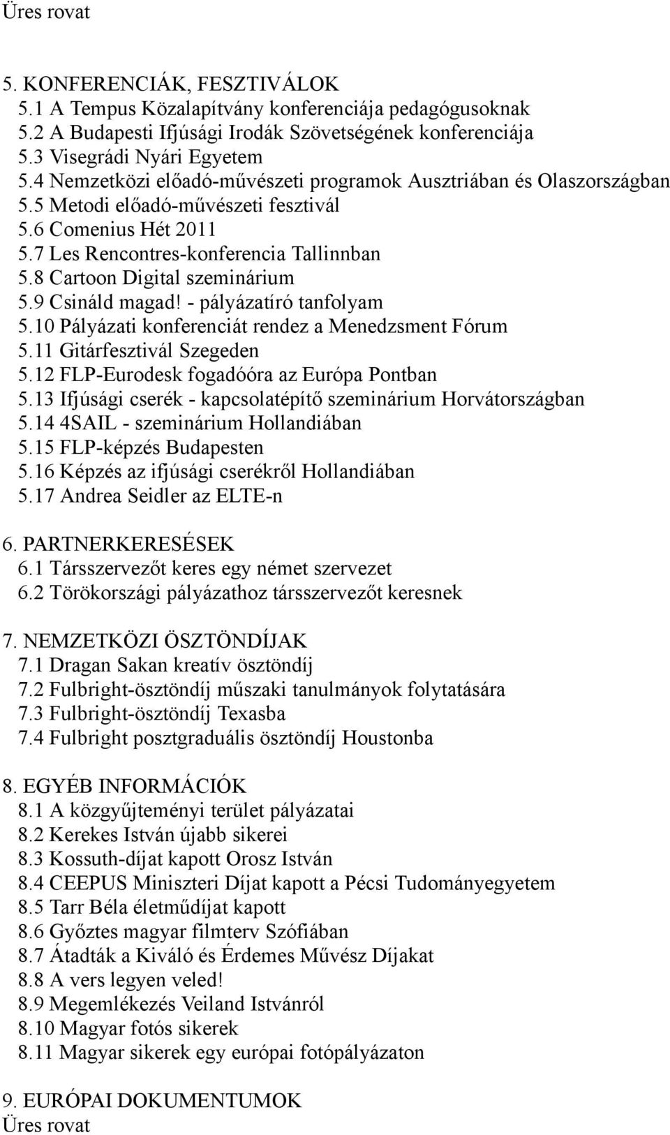 8 Cartoon Digital szeminárium 5.9 Csináld magad! - pályázatíró tanfolyam 5.10 Pályázati konferenciát rendez a Menedzsment Fórum 5.11 Gitárfesztivál Szegeden 5.