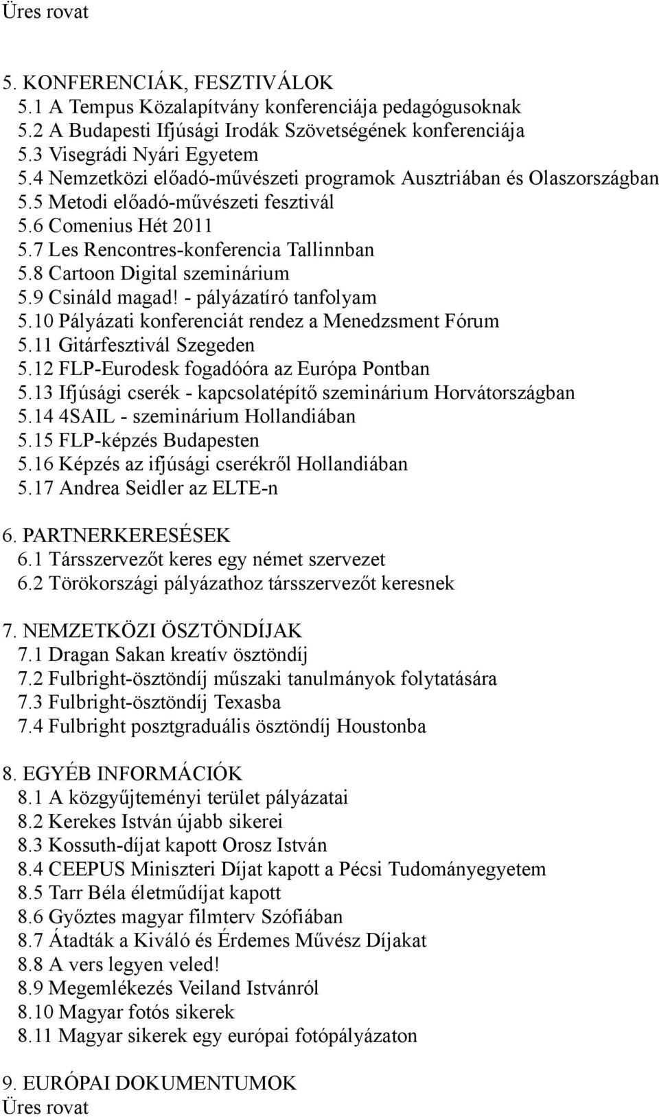 8 Cartoon Digital szeminárium 5.9 Csináld magad! - pályázatíró tanfolyam 5.10 Pályázati konferenciát rendez a Menedzsment Fórum 5.11 Gitárfesztivál Szegeden 5.