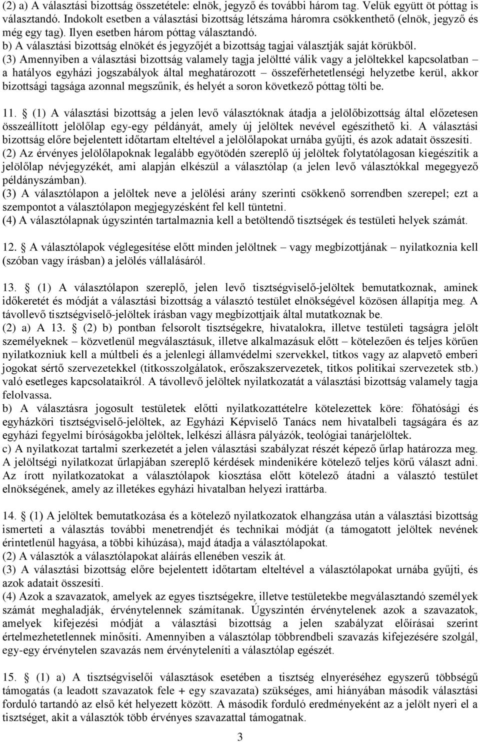 b) A választási bizottság elnökét és jegyzőjét a bizottság tagjai választják saját körükből.