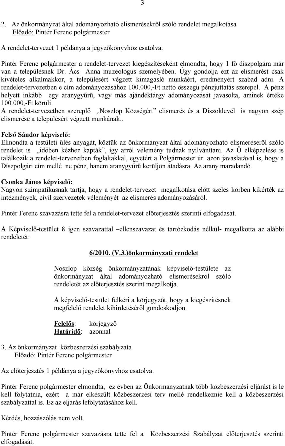 Úgy gondolja ezt az elismerést csak kivételes alkalmakkor, a településért végzett kimagasló munkáért, eredményért szabad adni. A rendelet-tervezetben e cím adományozásához 100.