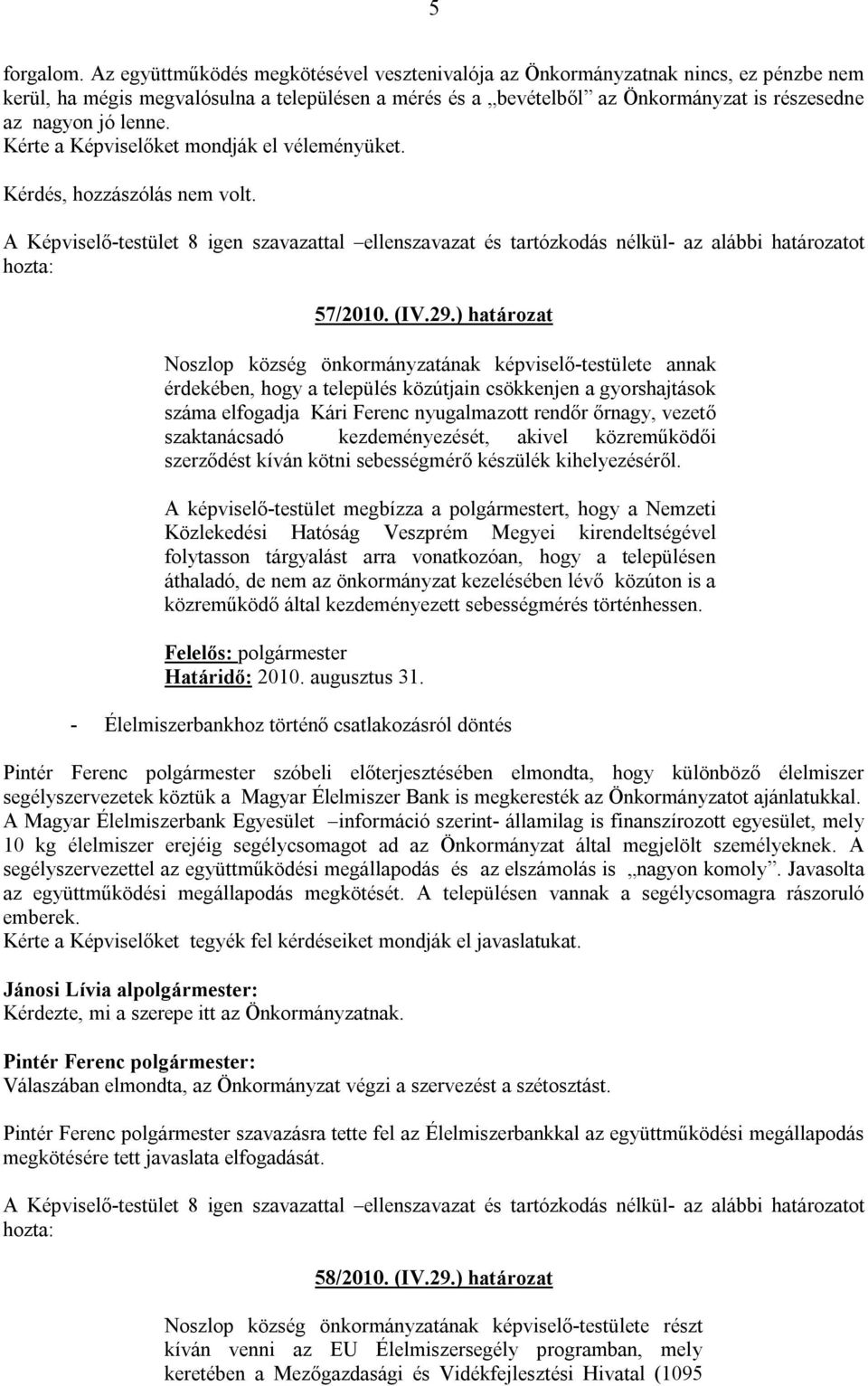 lenne. Kérte a Képviselőket mondják el véleményüket. 57/2010. (IV.29.