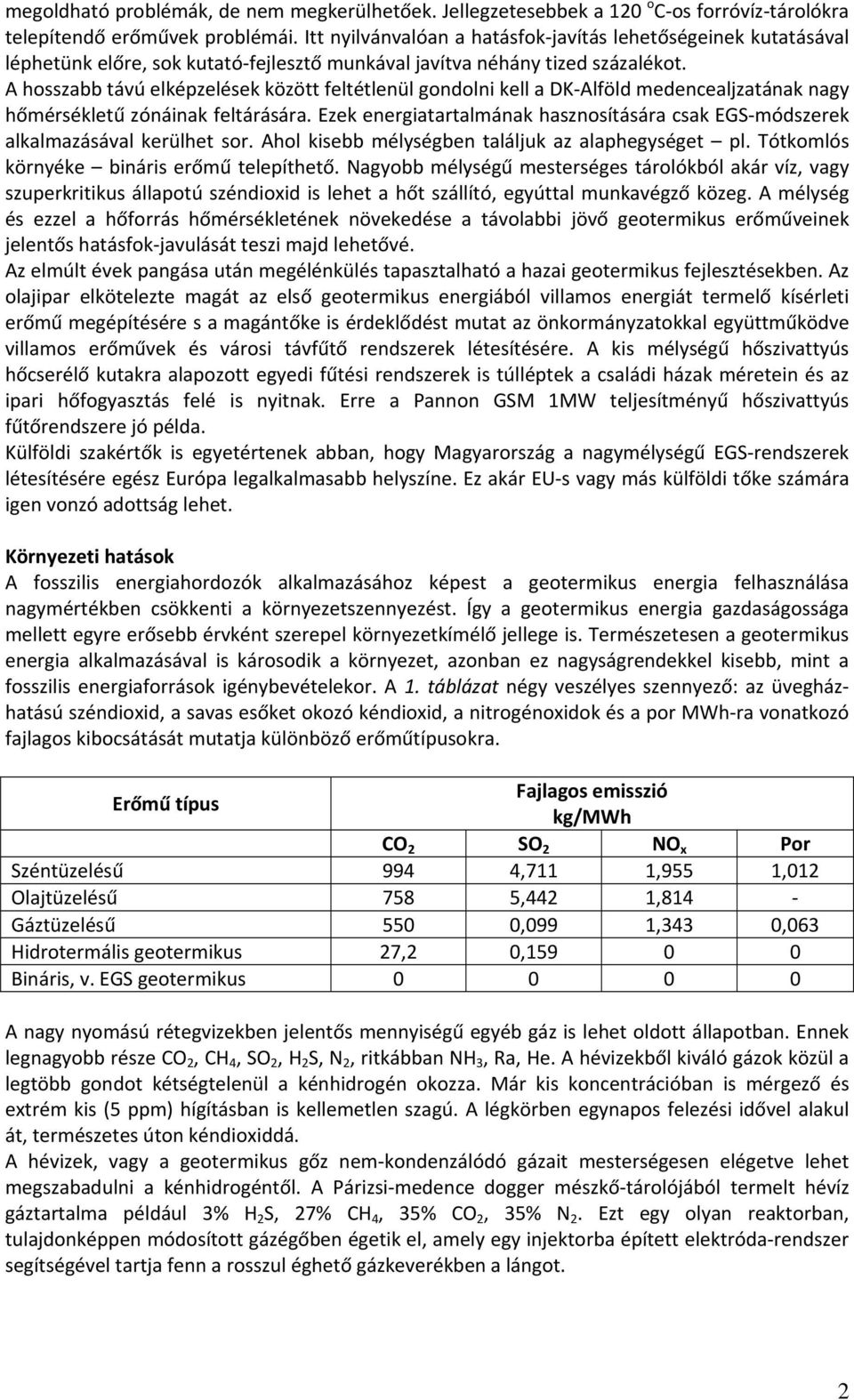 A hosszabb távú elképzelések között feltétlenül gondolni kell a DK Alföld medencealjzatának nagy hőmérsékletű zónáinak feltárására.