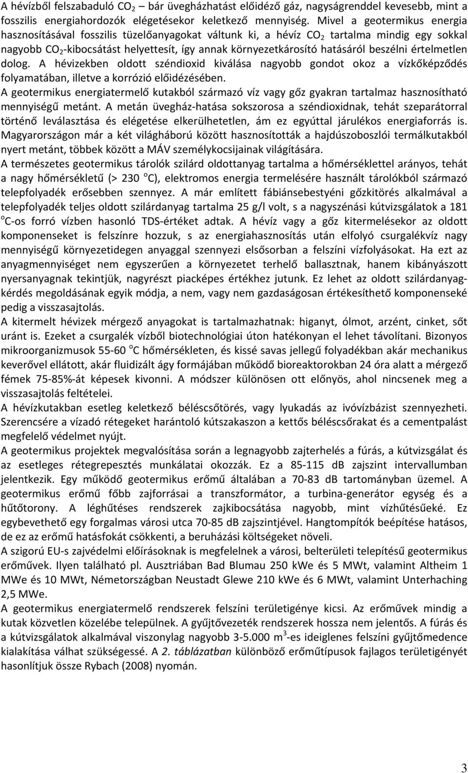 beszélni értelmetlen dolog. A hévizekben oldott széndioxid kiválása nagyobb gondot okoz a vízkőképződés folyamatában, illetve a korrózió előidézésében.