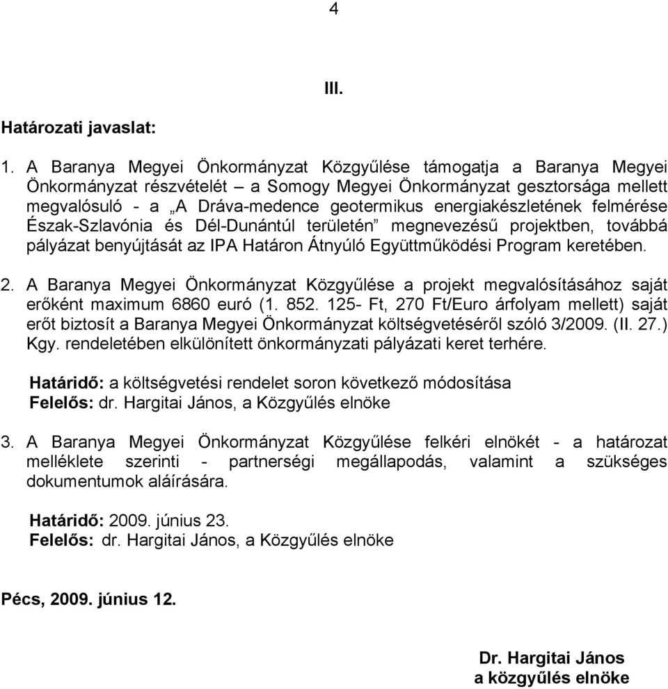 energiakészletének felmérése Észak-Szlavónia és Dél-Dunántúl területén megnevezésű projektben, továbbá pályázat benyújtását az IPA Határon Átnyúló Együttműködési Program keretében. 2.