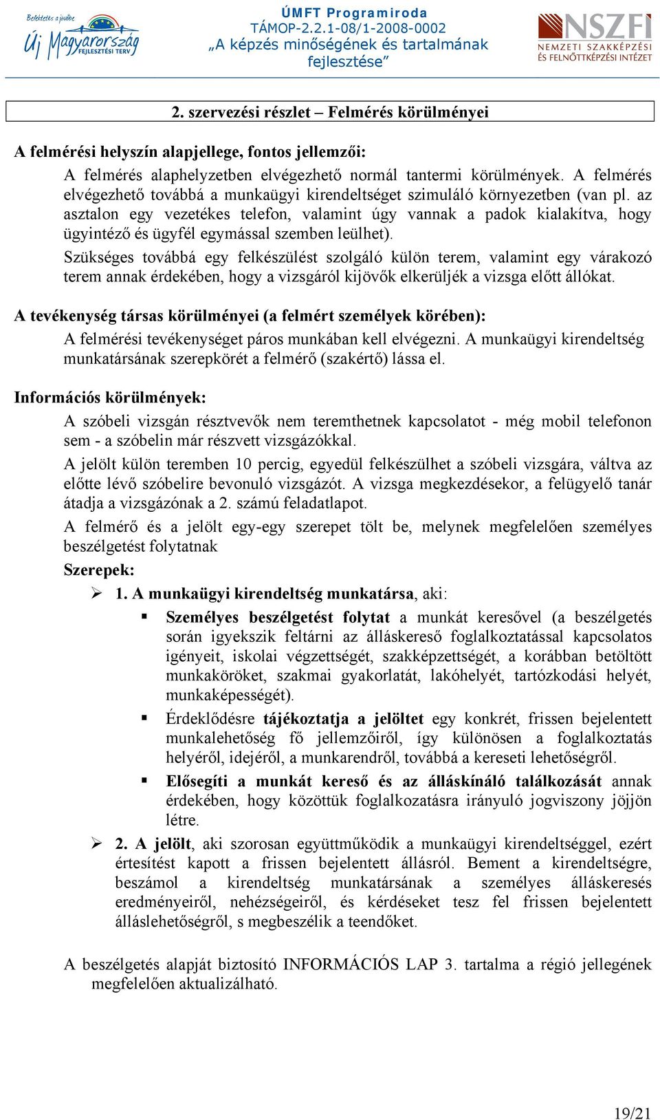 az asztalon egy vezetékes telefon, valamint úgy vannak a padok kialakítva, hogy ügyintéző és ügyfél egymással szemben leülhet).